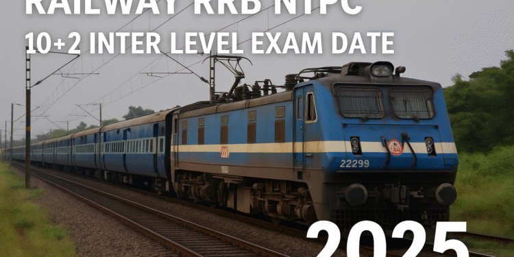RRB NTPC 10+2 Inter Level Exam Date 2025 Out